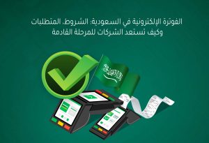 الفوترة الإلكترونية في السعودية: الشروط، المتطلبات، وكيف تستعد الشركات للمرحلة القادمة