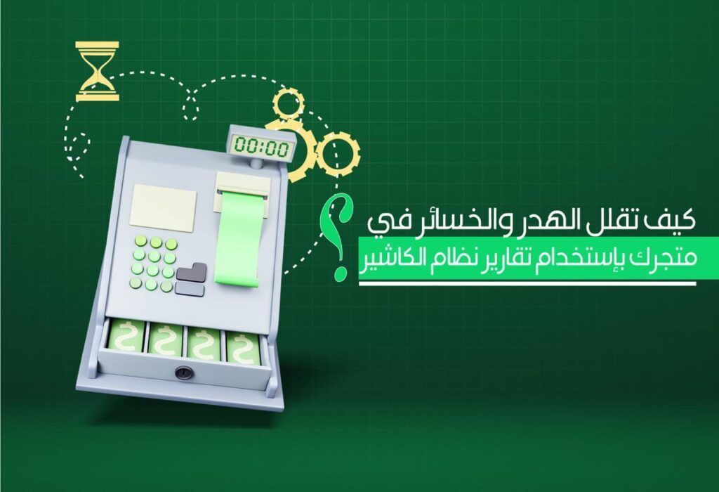 كيف تقلل الهدر والخسائر في متجرك مع نظام الكاشير ؟